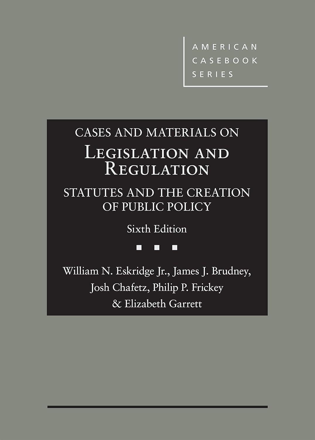 Cases and Materials on Legislation and Regulation: Statutes and the Creation of Public Policy 6th Edition