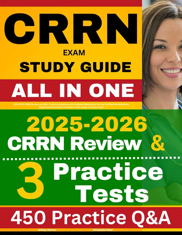 CRRN Exam Study Guide: 450+ Practice Questions with Detailed Explanation for the Certified Rehabilitation Registered Nurse Exam