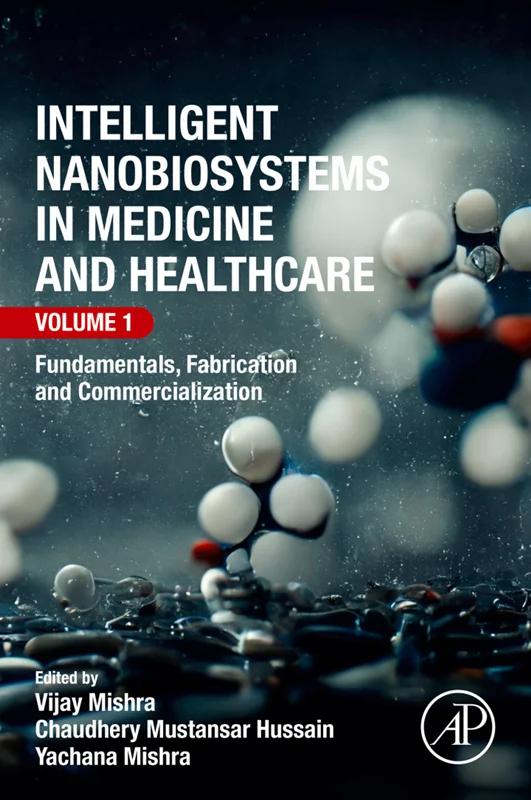 Intelligent Nanobiosystems in Medicine and Healthcare, Volume 1: Fundamentals, Fabrication and Commercialization